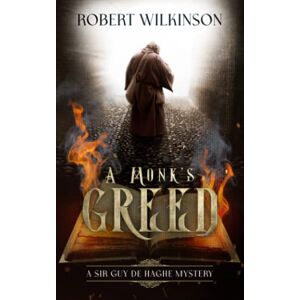 Wilkinson, Robert A Monk's Greed: A Sir Guy de Haghe Mystery (Sir Guy de Haghe Mysteries) Wilkinson, Robert A Monk's Greed: A Sir Guy de Haghe Mystery (Sir Guy de Haghe Mysteries)