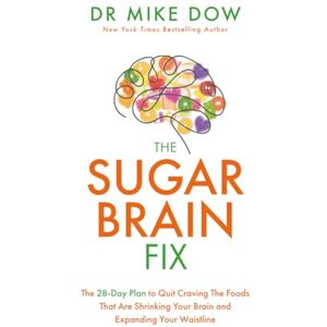 DOW, MIKE The Sugar Brain Fix: The 28-Day Plan to Quit Craving the Foods That Are Shrinking Your Brain and Expanding Your Waistline DOW, MIKE The Sugar Brain Fix: The 28-Day Plan to Quit Craving the Foods That Are Shrinking Your Brain and Expanding Your Waistline