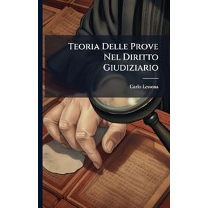 Lessona, Carlo Teoria Delle Prove Nel Diritto Giudiziario Lessona, Carlo Teoria Delle Prove Nel Diritto Giudiziario