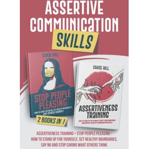 Hill, Chase Assertive Communication Skills : 2 Books in 1: Assertiveness Training + Stop People Pleasing How to Stand Up for Yourself, Set Healthy Boundaries, ... What Others Think: 8 (Mental Clarity Bundle) Hill, Chase Assertive Communication Skills : 2 Books in 1: Assertiveness Training + Stop People Pleasing How to Stand Up for Yourself, Set Healthy Boundaries, ... What Others Think: 8 (Mental Clarity Bundle)