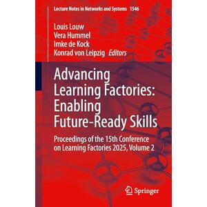 Advancing Learning Factories: Enabling Future-Ready Skills: Proceedings of the 15th Conference on Learning Factories 2025, Volume 2: 1546 (Lecture Notes in Networks and Systems, 1546) Advancing Learning Factories: Enabling Future-Ready Skills: Proceedings of the 15th Conference on Learning Factories 2025, Volume 2: 1546 (Lecture Notes in Networks and Systems, 1546)