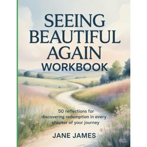 James, Jane Seeing Beautiful Again Workbook: 50 Reflections for Discovering Redemption in Every Chapter of Your Journey James, Jane Seeing Beautiful Again Workbook: 50 Reflections for Discovering Redemption in Every Chapter of Your Journey