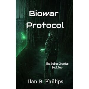 Philips Biowar Protocol: The Erebus Directive Book 2 Philips Biowar Protocol: The Erebus Directive Book 2