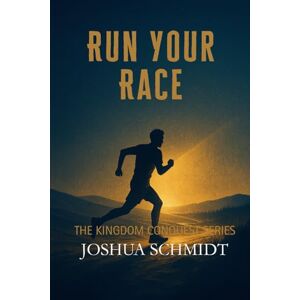 Schmidt, Joshua Run Your Race: Kingdom Conquest Series: 5 (The Kingdom Quest series) Schmidt, Joshua Run Your Race: Kingdom Conquest Series: 5 (The Kingdom Quest series)
