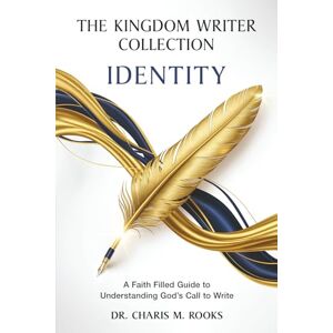Rooks, Dr. Charis M The Kingdom Writer Collection: Identity: A Faith Filled Guide to Understanding God’s Call to Write Rooks, Dr. Charis M The Kingdom Writer Collection: Identity: A Faith Filled Guide to Understanding God’s Call to Write