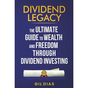 Dias, Gil DIVIDEND LEGACY: The Ultimate Guide to Wealth and Freedom Through Dividend Investing Dias, Gil DIVIDEND LEGACY: The Ultimate Guide to Wealth and Freedom Through Dividend Investing