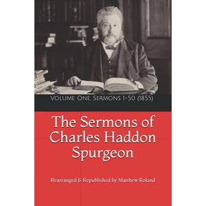 Spurgeon, Charles Haddon Spurgeon's Sermons: Volume One, Sermons 1-50 (1855) (The Sermons of Charles Haddon Spurgeon) Spurgeon, Charles Haddon Spurgeon's Sermons: Volume One, Sermons 1-50 (1855) (The Sermons of Charles Haddon Spurgeon)