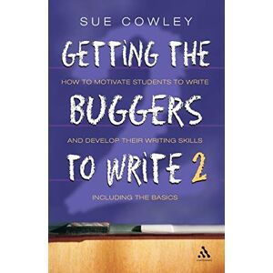 Cowley, Sue Getting the Buggers to Write 2: How to Motivate Students to Write and Develop Their Writing Skills including the Basics: 2nd Edition Cowley, Sue Getting the Buggers to Write 2: How to Motivate Students to Write and Develop Their Writing Skills including the Basics: 2nd Edition
