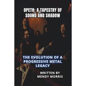 Morris, Mendy OPETH: A TAPESTRY OF SOUND AND SHADOW: The Evolution of a Progressive Metal Legacy Morris, Mendy OPETH: A TAPESTRY OF SOUND AND SHADOW: The Evolution of a Progressive Metal Legacy