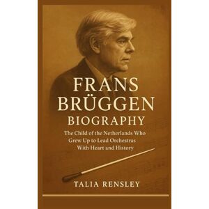 RENSLEY, TALIA FRANS BRÜGGEN BIOGRAPHY: The Child of the Netherlands Who Grew Up to Lead Orchestras With Heart and History RENSLEY, TALIA FRANS BRÜGGEN BIOGRAPHY: The Child of the Netherlands Who Grew Up to Lead Orchestras With Heart and History