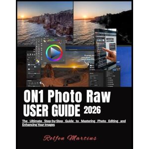 Martins, Rolfen ON1 PHOTO RAW USER GUIDE 2026: The Ultimate Step-by-Step Guide to Mastering Photo Editing and Enhancing Your Images Martins, Rolfen ON1 PHOTO RAW USER GUIDE 2026: The Ultimate Step-by-Step Guide to Mastering Photo Editing and Enhancing Your Images