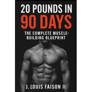 Faison II, J. Louis 20 Pounds in 90 Days: The Complete Muscle-Building Blueprint Faison II, J. Louis 20 Pounds in 90 Days: The Complete Muscle-Building Blueprint