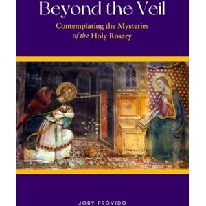Joby Beyond The Veil: Contemplating the Mysteries of the Holy Rosary Joby Beyond The Veil: Contemplating the Mysteries of the Holy Rosary