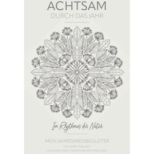 Kantor-Wagner, Stefanie Achtsam durch das Jahr: Im Rhythmus der Natur – ein Jahreskreisbegleiter mit sanften Impulsen und traditionellen Heilpflanzenüberlieferungen Kantor-Wagner, Stefanie Achtsam durch das Jahr: Im Rhythmus der Natur – ein Jahreskreisbegleiter mit sanften Impulsen und traditionellen Heilpflanzenüberlieferungen