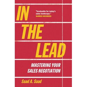 Saad, Saad A. In The Lead: Mastering Your Sales Negotiation Saad, Saad A. In The Lead: Mastering Your Sales Negotiation