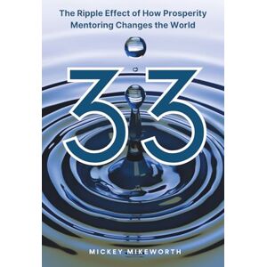 Mikeworth, Mickey 33: The Ripple Effect of How Prosperity Mentoring Changes the World Mikeworth, Mickey 33: The Ripple Effect of How Prosperity Mentoring Changes the World