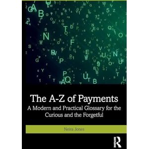 Jones, Neira The A-Z of Payments: A Modern and Practical Glossary for the Curious and the Forgetful Jones, Neira The A-Z of Payments: A Modern and Practical Glossary for the Curious and the Forgetful