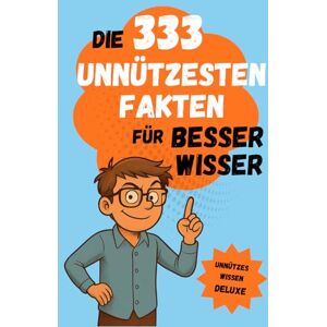 Reed, Timon Die 333 unnützesten Fakten für Besserwisser Das perfekte Geschenk für alle, die immer recht haben wollen!: Unnützes Wissen zum Lachen, Staunen und Angeben! Reed, Timon Die 333 unnützesten Fakten für Besserwisser Das perfekte Geschenk für alle, die immer recht haben wollen!: Unnützes Wissen zum Lachen, Staunen und Angeben!