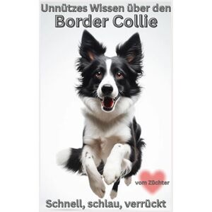 Baron, Kathleen Buch Unnützes Wissen über Border Collies Das klügste Chaos auf vier Pfoten, witziges Geschenk für BC Liebhaber & Besitzer: Lustiges Hundebuch mit ... Erstausstattung, Warnung, Bilder, Hunde Baron, Kathleen Buch Unnützes Wissen über Border Collies Das klügste Chaos auf vier Pfoten, witziges Geschenk für BC Liebhaber & Besitzer: Lustiges Hundebuch mit ... Erstausstattung, Warnung, Bilder, Hunde