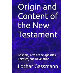 Gassmann, Lothar Origin and content of the New Testament: Gospels, Acts of the Apostles, Epistles, and Revelation Gassmann, Lothar Origin and content of the New Testament: Gospels, Acts of the Apostles, Epistles, and Revelation