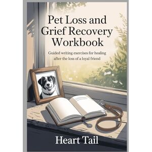 Tail, Heart Pet Loss and Grief Recovery Workbook: Guided writing exercises for healing after the loss of a loyal friend Tail, Heart Pet Loss and Grief Recovery Workbook: Guided writing exercises for healing after the loss of a loyal friend