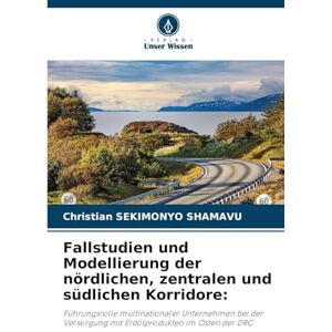 Sekimonyo Shamavu, Christian Fallstudien und Modellierung der nördlichen, zentralen und südlichen Korridore: Führungsrolle multinationaler Unternehmen bei der Versorgung mit Erdölprodukten im Osten der DRC Sekimonyo Shamavu, Christian Fallstudien und Modellierung der nördlichen, zentralen und südlichen Korridore: Führungsrolle multinationaler Unternehmen bei der Versorgung mit Erdölprodukten im Osten der DRC