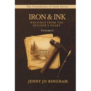 Bingham, Jenny Jo Iron & Ink: Writings from the Builder's Heart (The Foundations of Faith Series) Bingham, Jenny Jo Iron & Ink: Writings from the Builder's Heart (The Foundations of Faith Series)