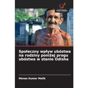 Malik, Manas Kumar Spoleczny wplyw ubóstwa na rodziny poniżej progu ubóstwa w stanie Odisha Malik, Manas Kumar Spoleczny wplyw ubóstwa na rodziny poniżej progu ubóstwa w stanie Odisha