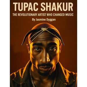 Dyggan, Jasmine Tupac Shakur: The Revolutionary Artist Who Changed Music (Behind the Name: A Zentara UK Famous Lives Book Series) Dyggan, Jasmine Tupac Shakur: The Revolutionary Artist Who Changed Music (Behind the Name: A Zentara UK Famous Lives Book Series)