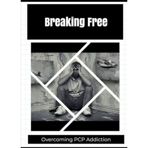 Wellington, Mia R. Breaking Free: Overcoming PCP Addiction Wellington, Mia R. Breaking Free: Overcoming PCP Addiction