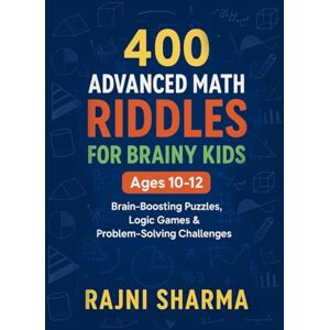 Sharma, Rajni 400 Advanced Math Riddles for Kids Ages 10-12: Brain-Boosting Puzzles, Logic Games & Problem-Solving Challenges for Grades 5-6 (Math Riddles Books ... ("Mind Masters: Kids’ Math Puzzle Series) Sharma, Rajni 400 Advanced Math Riddles for Kids Ages 10-12: Brain-Boosting Puzzles, Logic Games & Problem-Solving Challenges for Grades 5-6 (Math Riddles Books ... ("Mind Masters: Kids’ Math Puzzle Series)