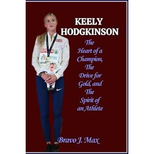 J. Max, Bravo KEELY HODGKINSON: The Heart of a Champion, The Drive for Gold, and The Spirit of an Athlete J. Max, Bravo KEELY HODGKINSON: The Heart of a Champion, The Drive for Gold, and The Spirit of an Athlete