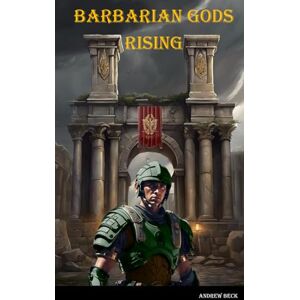 Beck, Andrew Barbarian Gods Rising (Dynasty of Empires Rome) Beck, Andrew Barbarian Gods Rising (Dynasty of Empires Rome)