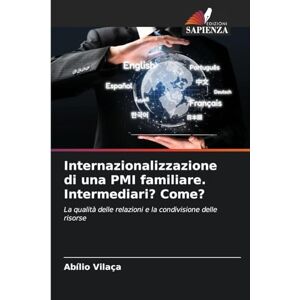Vilaça, Abílio Internazionalizzazione di una PMI familiare. Intermediari? Come?: La qualità delle relazioni e la condivisione delle risorse Vilaça, Abílio Internazionalizzazione di una PMI familiare. Intermediari? Come?: La qualità delle relazioni e la condivisione delle risorse