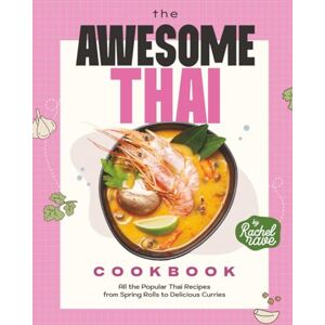 Rave, Rachel The Awesome Thai Cookbook: All the Popular Thai Recipes from Spring Rolls to Delicious Curries Rave, Rachel The Awesome Thai Cookbook: All the Popular Thai Recipes from Spring Rolls to Delicious Curries