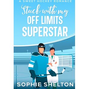 Shelton, Sophie Stuck With My Off Limits Superstar: A Sweet Enemies to Lovers Hockey Romance Shelton, Sophie Stuck With My Off Limits Superstar: A Sweet Enemies to Lovers Hockey Romance
