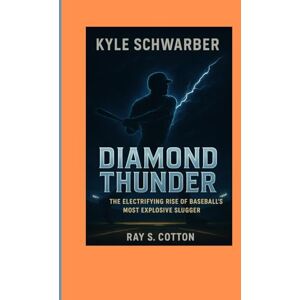 COTTON, RAY S KYLE SCHWARBER BIOGRAPHY: Diamond Thunder The Electrifying Rise Of Baseball's Most Explosive Slugger COTTON, RAY S KYLE SCHWARBER BIOGRAPHY: Diamond Thunder The Electrifying Rise Of Baseball's Most Explosive Slugger