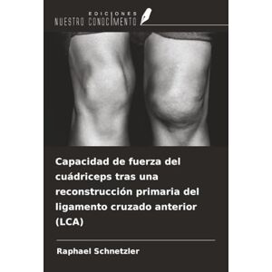 Schnetzler, Raphael Capacidad de fuerza del cuádriceps tras una reconstrucción primaria del ligamento cruzado anterior (LCA) Schnetzler, Raphael Capacidad de fuerza del cuádriceps tras una reconstrucción primaria del ligamento cruzado anterior (LCA)
