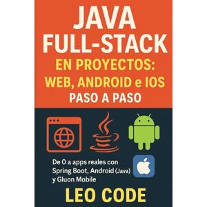 Code, Leo Java Full-Stack en Proyectos: Web, Android e iOS paso a paso: De 0 a apps reales con Spring Boot, Android (Java) y Gluon Mobile: 3 (APRENDE JAVA DESDE ... Completa para Dominar la Programación Java) Code, Leo Java Full-Stack en Proyectos: Web, Android e iOS paso a paso: De 0 a apps reales con Spring Boot, Android (Java) y Gluon Mobile: 3 (APRENDE JAVA DESDE ... Completa para Dominar la Programación Java)