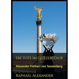 Alexander, Raphael Die Tote im Glitzerstaub: Alexander Freiherr von Tannenberg (Alexander von Tannenberg) Alexander, Raphael Die Tote im Glitzerstaub: Alexander Freiherr von Tannenberg (Alexander von Tannenberg)