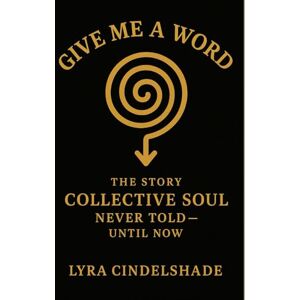 Cindelshade, Lyra Give Me a Word: The Story Collective Soul Never T old — Until Now Cindelshade, Lyra Give Me a Word: The Story Collective Soul Never T old — Until Now