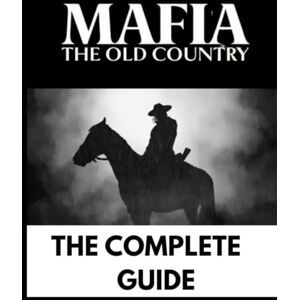 COLE, ETHAN K. MAFIA: OLD COUNTRY: THE COMPLETE GUIDE, FULL WALKTHROUGH COLE, ETHAN K. MAFIA: OLD COUNTRY: THE COMPLETE GUIDE, FULL WALKTHROUGH