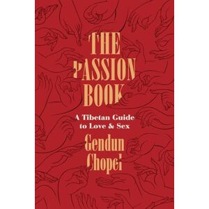 Chopel, Gendun The Passion Book – A Tibetan Guide to Love and Sex (Buddhism and Modernity) Chopel, Gendun The Passion Book – A Tibetan Guide to Love and Sex (Buddhism and Modernity)
