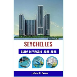 H. Brown, Leticia SEYCHELLES GUIDA DI VIAGGIO 2025-2026: Scopri la vita sull'isola attraverso la cultura, la cucina e le avventure costiere: un pianificatore completo per gli esploratori moderni H. Brown, Leticia SEYCHELLES GUIDA DI VIAGGIO 2025-2026: Scopri la vita sull'isola attraverso la cultura, la cucina e le avventure costiere: un pianificatore completo per gli esploratori moderni