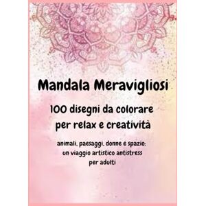 a colori, Un mondo Mandala meravigliosi -100 Disegni da colorare per relax e creatività: Animali, paesaggi, donne e spazio: un viaggio artistico antistress per i più grandi a colori, Un mondo Mandala meravigliosi -100 Disegni da colorare per relax e creatività: Animali, paesaggi, donne e spazio: un viaggio artistico antistress per i più grandi