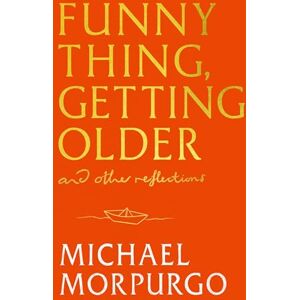 Morpurgo, Michael Funny Thing, Getting Older: Reflections on life, storytelling and wonder Morpurgo, Michael Funny Thing, Getting Older: Reflections on life, storytelling and wonder