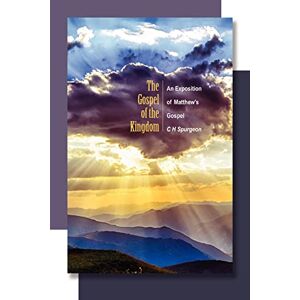 Spurgeon, Charles Haddon The Gospel of the Kingdom: An Exposition of Matthew's Gospel Spurgeon, Charles Haddon The Gospel of the Kingdom: An Exposition of Matthew's Gospel