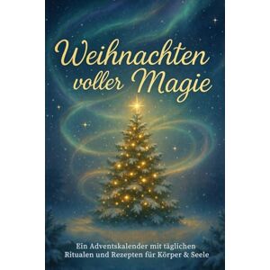 Rouge, Emma Weihnachten voller Magie: 24 Rituale, Rezepte & Inspirationen – Dein spiritueller Adventsbegleiter für innere Ruhe, Dankbarkeit und Lebensfreude Rouge, Emma Weihnachten voller Magie: 24 Rituale, Rezepte & Inspirationen – Dein spiritueller Adventsbegleiter für innere Ruhe, Dankbarkeit und Lebensfreude
