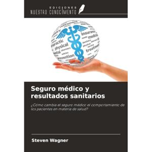 Wagner, Steven Seguro médico y resultados sanitarios: ¿Cómo cambia el seguro médico el comportamiento de los pacientes en materia de salud? Wagner, Steven Seguro médico y resultados sanitarios: ¿Cómo cambia el seguro médico el comportamiento de los pacientes en materia de salud?
