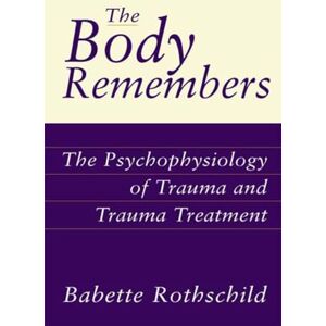 Rothschild, Babette The Body Remembers: The Psychophysiology of Trauma and Trauma Treatment (Norton Professional Books (Hardcover)) Rothschild, Babette The Body Remembers: The Psychophysiology of Trauma and Trauma Treatment (Norton Professional Books (Hardcover))